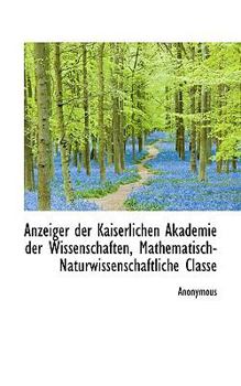 Paperback Anzeiger Der Kaiserlichen Akademie Der Wissenschaften, Mathematisch-Naturwissenschaftliche Classe Book