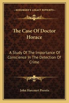 The Case of Doctor Horace: A Study of the Importance of Conscience in the Detection of Crime (Classic Reprint)