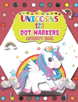 Paperback Unicorns 123 Dot Markers Activity Book: Magical Unicorn Dot and Learn Counting Activity book for kids Ages 2 - 4 years Do a dot page a day Gift For Ki Book