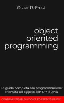 Paperback Object Oriented Programming: La guida completa alla programmazione orientata ad oggetti con C++ e Java. Contiene esempi di codice ed esercizi pratici. [Italian] Book
