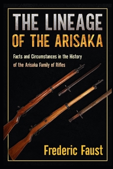 Paperback The Lineage of the Arisaka: Facts and Circumstance in the History of the Arisaka Family of Rifles Book