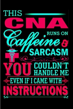 Paperback This CNA runs a caffeine & sarcasm you couldn't handle me even if I came with Instruction: CNA Notebook journal Diary Cute funny humorous blank lined Book