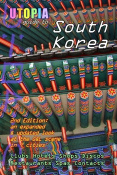 Utopia Guide to South Korea (2nd Edition): the Gay and Lesbian Scene in 7 Cities Including Seoul, Pusan, Taegu and Taejon