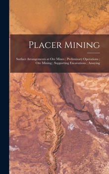 Hardcover Placer Mining; Surface Arrangements at Ore Mines; Preliminary Operations; Ore Mining; Supporting Excavations; Assaying Book