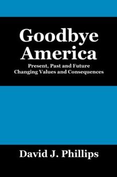 Paperback Goodbye America: Present, Past and Future Changing Values and Consequences Book