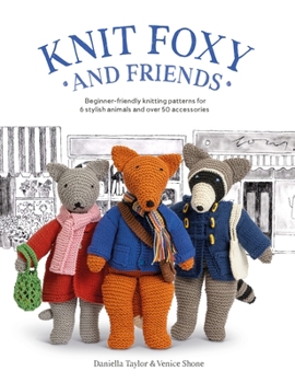 Paperback Knit Foxy and Friends: A Collection of Beginner-Friendly Knitting Patterns for a Stylish Urban Fox and His Friends Book