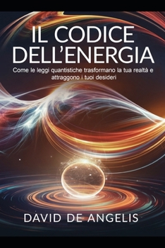 Paperback Il Codice dell'Energia: Come le leggi quantistiche trasformano la tua realtà e attraggono i tuoi desideri [Italian] Book