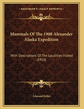 Paperback Mammals Of The 1908 Alexander Alaska Expedition: With Descriptions Of The Localities Visited (1910) Book