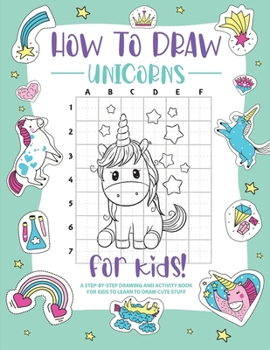 Paperback How to Draw Unicorns: A Step-by-Step Drawing - Activity Book for Kids to Learn to Draw Pretty Stuff Book