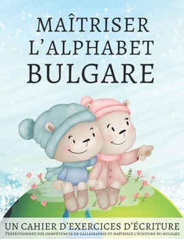 Paperback Maîtriser l'Alphabet Bulgare, un cahier d'exercises d'écriture: Perfectionnez vos compétences en calligraphie et maîtrisez l'écriture du bulgare [French] Book
