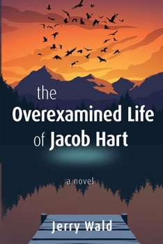 The Overexamined Life of Jacob Hart: a novel