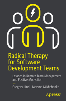 Paperback Radical Therapy for Software Development Teams: Lessons in Remote Team Management and Positive Motivation Book