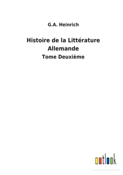 Histoire de la Litt�rature Allemande: Tome Deuxi�me