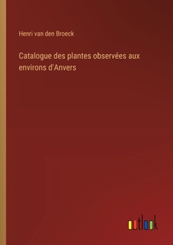 Catalogue Des Plantes Observees Aux Environs D'Anvers