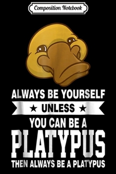 Paperback Composition Notebook: Always Be Yourself Unless You Can Be A Platypus Journal/Notebook Blank Lined Ruled 6x9 100 Pages Book