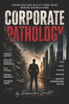 Corporate Pathology: Inside the System: The Hidden Pathology of Modern Corporations — How Organizations Quietly Break Through Power, Fear, faulty operations and Structural Decay