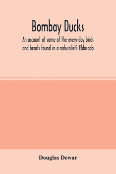 Bombay Ducks: An Account of Some of the Every-Day Birds and Beasts Found in a Naturalist's Eldorado