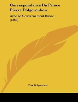 Paperback Correspondance Du Prince Pierre Dolgoroukow: Avec Le Gouvernement Russe (1860) [French] Book