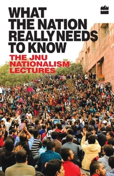 Paperback What the Nation Really Needs to Know: The Jnu Nationalism Lectures Book