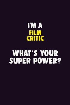 I'M A Film Critic, What's Your Super Power?: 6X9 120 pages Career Notebook Unlined Writing Journal