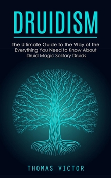 Paperback Druidism: The Ultimate Guide to the Way of the Druidism (Everything You Need to Know About Druid Magic Solitary Druids) Book