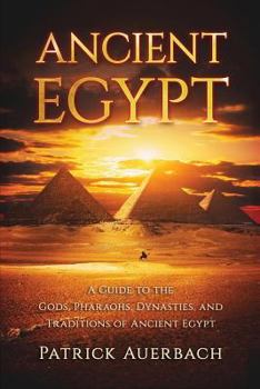 Paperback Ancient Egypt: A Guide to the Gods, Pharaohs, Dynasties, and Traditions of Ancient Egypt Book