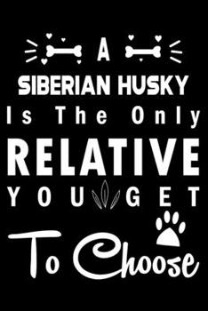 Paperback A Siberian Husky is the only Relative you get to choose: Cute Siberian Husky Lined journal Notebook, Great Accessories & Gift Idea for Siberian Husky Book