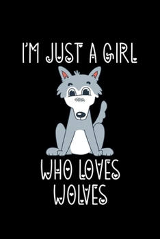 I'm Just a Girl Who Loves Wolves: Wolves Notebook | Journal or Notepad for Girls | Cute Wolves Lovers Gift for Girls (Lined, 6" x 9”)