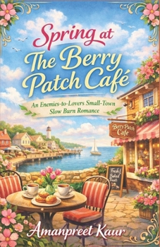 Spring at The Berry Patch Café: An Enemies-to-Lovers Small-Town Slow Burn Romance (The Rosewood Bay Seasonal Romance Collection)