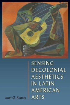 Hardcover Sensing Decolonial Aesthetics in Latin American Arts Book