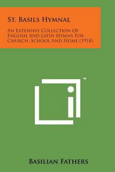 St. Basil's Hymnal: An Extensive Collection of English and Latin Hymns for Church, School and Home, Arranged for Feasts and Seasons of the ... Motets for Benediction, Litanies, Etc