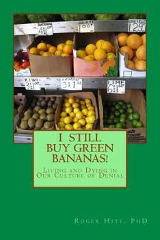 Paperback I Still Buy Green Bananas: Reflections on Living and Dying in Our Culture of Denial Book