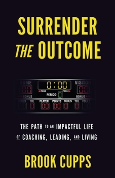 Paperback Surrender The Outcome: The Path to an Impactful Life of Coaching, Leading, and Living Book