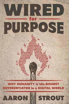 Paperback Wired for Purpose: Why HUMANITY is the BIGGEST DIFFERENTIATOR in a DIGITAL WORLD Book