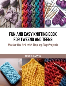 Paperback Fun and Easy Knitting Book for Tweens and Teens: Master the Art with Step by Step Projects Book