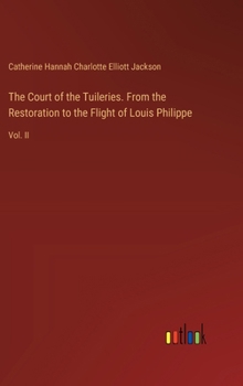 Hardcover The Court of the Tuileries. From the Restoration to the Flight of Louis Philippe: Vol. II Book