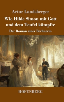 Wie Hilde Simon mit Gott und dem Teufel kämpfte: Der Roman einer Berlinerin (German Edition)