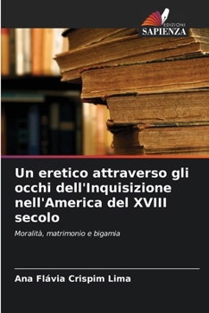 Paperback Un eretico attraverso gli occhi dell'Inquisizione nell'America del XVIII secolo [Italian] Book