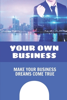 Paperback Your Own Business: Make Your Business Dreams Come True: How To Build A Business Book