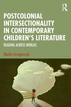 Paperback Postcolonial Intersectionality in Contemporary Children's Literature: Reading Across Worlds Book