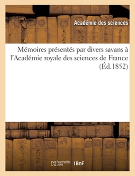 Paperback Mémoires Présentés Par Divers Savans À l'Académie Royale Des Sciences de France (Éd.1852) [French] Book