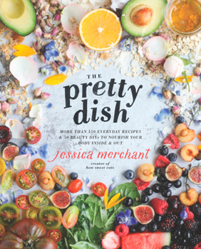 Hardcover The Pretty Dish: More Than 150 Everyday Recipes and 50 Beauty Diys to Nourish Your Body Inside and Out: A Cookbook Book