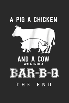 a pig a chicken and a cow walk into a bar-b-q the end: Funny Pig Chicken Cow Bar B Q I BBQ Chef Cookie Cook Journal/Notebook Blank Lined Ruled 6x9 100 Pages