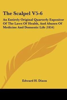 Paperback The Scalpel V5-6: An Entirely Original Quarterly Expositor Of The Laws Of Health, And Abuses Of Medicine And Domestic Life (1854) Book