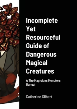 Paperback Incomplete Yet Resourceful Guide of Dangerous Magical Creatures: A The Magicians Monsters Manual Book