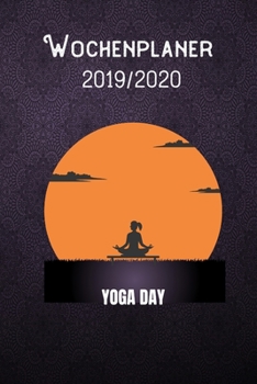 Wochenplaner 2019 - 2020 - Yoga Day: DIN A5 Kalender / Terminplaner / Wochenplaner 2019 / 2020 18 Monate: Juli 2019 bis Dezember 2020 mit ... und Platz für Notizen (German Edition)