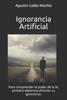 Paperback Ignorancia Artificial: Para comprender el poder de la IA, primero debemos afrontar su ignorancia. [Spanish] Book