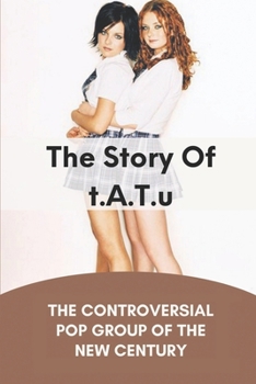 Paperback The Story Of t.A.T.u: The Controversial Pop Group Of The New Century: Controversial Pop Singers Book