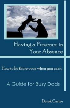 Paperback Having a Presence in Your Absence: How to Be There Even When You Can't. Book
