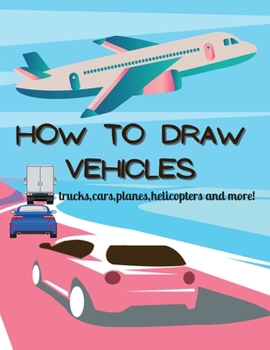 Paperback How To Draw Vehicles: Activity Book For Kids Age 2-4/4-8/8-12/Easy Beginners Guide Drawing Vehicle Book